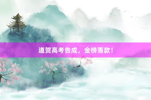 道贺高考告成，金榜落款！