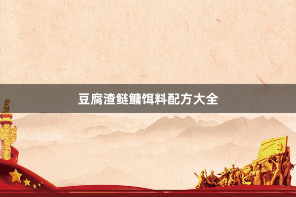 豆腐渣鲢鳙饵料配方大全