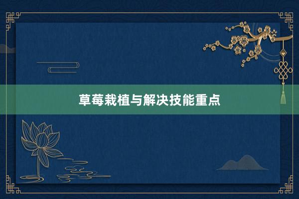 草莓栽植与解决技能重点